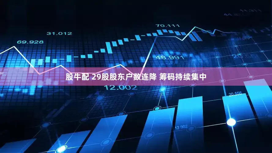 股牛配 29股股东户数连降 筹码持续集中